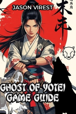 Ghost of Yōtei Game Guide: Master Every Weapon, Dominate Combat, and Conquer Ezo - Expert Strategies and Secrets for PS5 Players by Virest, Jason
