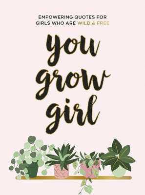 You Grow Girl: Empowering Quotes and Statements for Girls Who Are Wild and Free by Summersdale