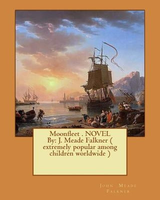 Moonfleet . NOVEL By: J. Meade Falkner ( extremely popular among children worldwide ) by Falkner, John Meade