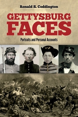 Gettysburg Faces: Portraits and Personal Accounts by Coddington, Ronald