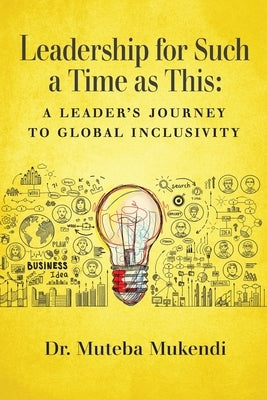 Leadership for Such a Time as This: A Leader's Journey to Global Inclusivity by Mukendi, Muteba
