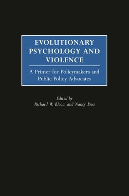 Evolutionary Psychology and Violence: A Primer for Policymakers and Public Policy Advocates by Bloom, Richard W.