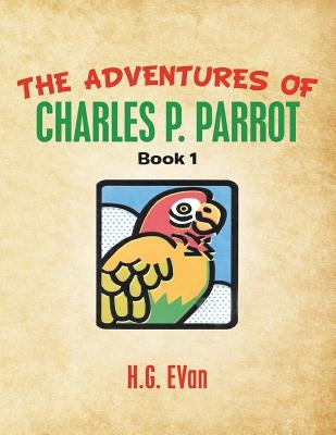 The Adventures of Charles P. Parrot by Evan, H. G.