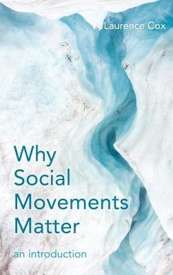 Why Social Movements Matter: An Introduction by Cox, Laurence