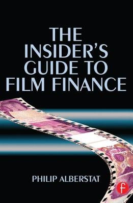 The Insider's Guide to Film Finance by Alberstat, Philip