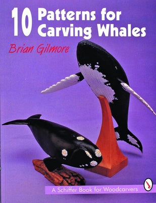 10 Patterns for Carving Whales by Gilmore, Brian