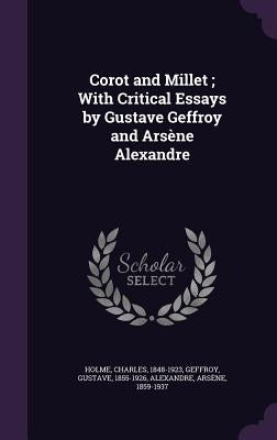 Corot and Millet; With Critical Essays by Gustave Geffroy and Arsène Alexandre by Holme, Charles