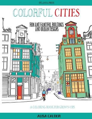 Colorful Cities: Fun and Fanciful Buildings and Urban Designs by Calder, Alisa