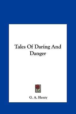 Tales of Daring and Danger by Henty, G. a.