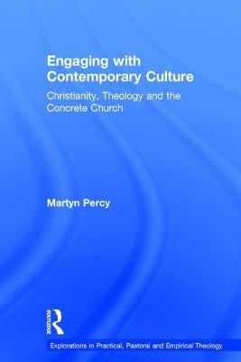 Engaging with Contemporary Culture: Christianity, Theology and the Concrete Church by Percy, Martyn