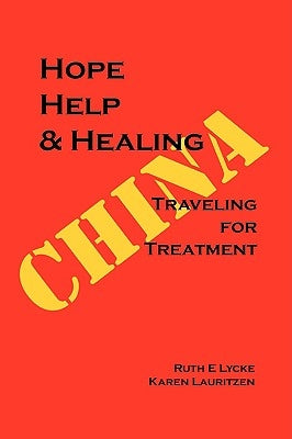 Hope Help & Healing: Traveling for Treatment in China by Lycke, Ruth E.