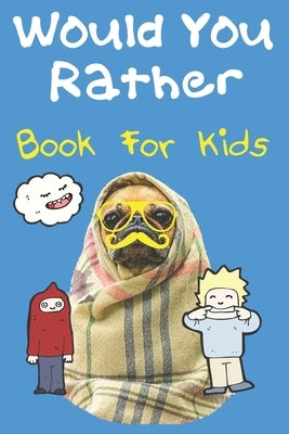 Would You Rather Book For Kids: The Book Of Silly, Challenging, and Downright Hilarious Questions for Kids, Teens, and the Whole Family Will Love (Act by Fuzz Golden, Naomi