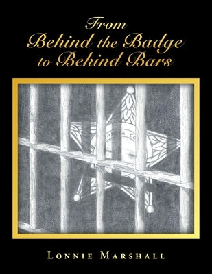 From Behind the Badge to Behind Bars by Marshall, Lonnie
