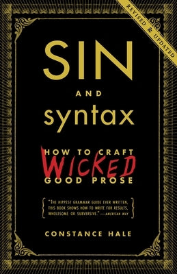 Sin and Syntax: How to Craft Wicked Good Prose by Hale, Constance