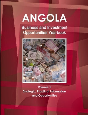 Angola Business and Investment Opportunities Yearbook Volume 1 Strategic, Practical Information and Opportunities by Ibp, Inc
