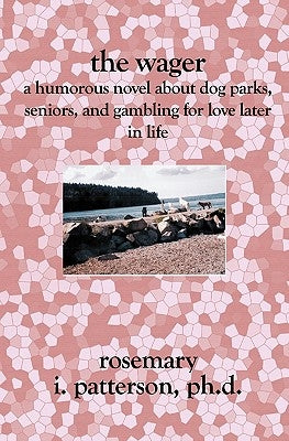 The Wager: A Humorous Novel About Dog Parks, Seniors, and Gambling for Love Later in Life by Patterson Phd, Rosemary I.