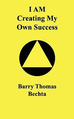 I Am Creating My Own Success by Bechta, Barry Thomas