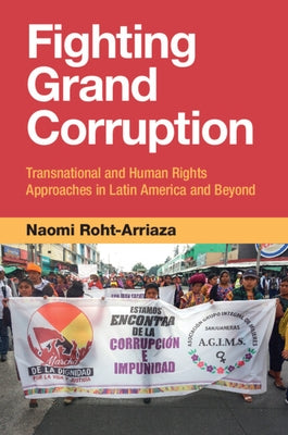 Fighting Grand Corruption: Transnational and Human Rights Approaches in Latin America and Beyond by Roht-Arriaza, Naomi