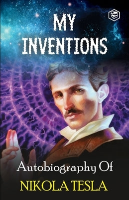 My Inventions: The Autobiography of Nikola Tesla by Tesla, Nikola