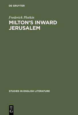 Milton's Inward Jerusalem: Paradise Lost and the Ways of Knowing by Plotkin, Frederick