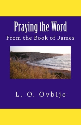 Praying the Word From the Book of James by Ovbije, L. O.