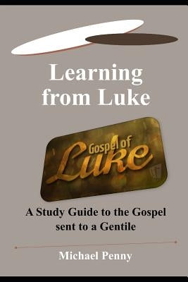 Learning from Luke: A Study Guide to the Gospel sent to a Gentile by Penny, Michael