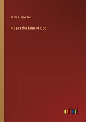 Moses the Man of God by Hamilton, James