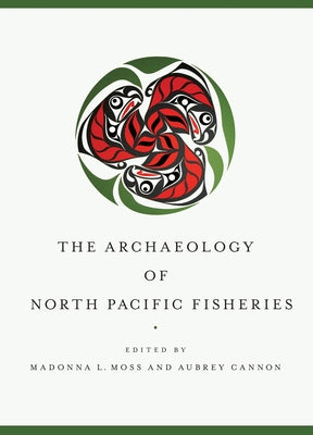 The Archaeology of North Pacific Fisheries by Moss, Madonna L.