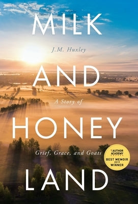 Milk and Honey Land: A Story of Grief, Grace, and Goats by Huxley, J. M.