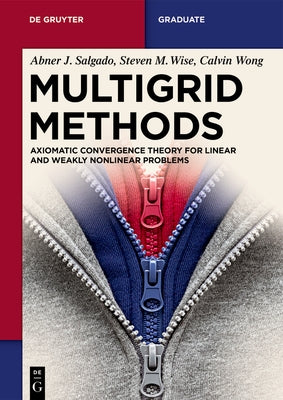 Multigrid Methods: Axiomatic Convergence Theory for Linear and Weakly Nonlinear Problems by Salgado, Abner J.