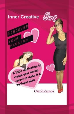 Inner Creative Girl: A Little Motivation to Create Your Dream Career or Make It a Business Plan by Ramos, Carol