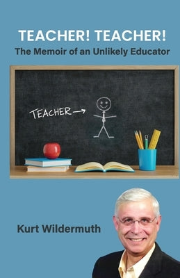 Teacher! Teacher!, The Memoir of an Unlikely Educator by Wildermuth, Kurt
