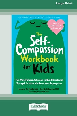 The Self-Compassion Workbook for Kids: Fun Mindfulness Activities to Build Emotional Strength and Make Kindness Your Superpower (16pt Large Print Edit by Hobbs, Lorraine M.