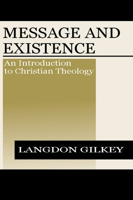 Message and Existence: An Introduction to Christian Theology by Gilkey, Langdon Brown