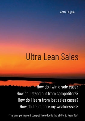 Ultra Lean Sales: The revolution of business growth by Leijala, Antti