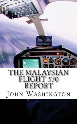 Malaysian Flight 370 Report: An International Search for 239 Passengers by Washington, John