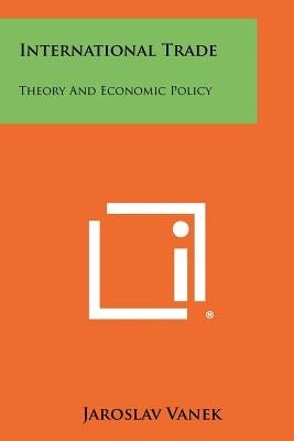 International Trade: Theory And Economic Policy by Vanek, Jaroslav