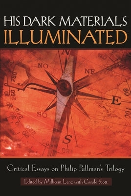 His Dark Materials Illuminated: Critical Essays on Philip Pullman's Trilogy by Lenz, Milicent