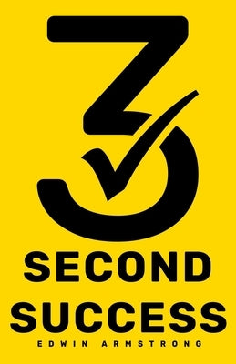 3 Second Success: How to Master Motivation in 3 Seconds! Smash Your Goals, Unleash Your Potential and Feel Fulfilled by Armstrong, Edwin