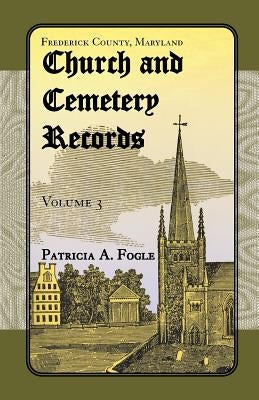 Frederick County, Maryland, Church and Cemetery Records: Volume 3 (Zion Lutheran and Mt. Tabor, Middletown) by Fogle, Patricia A.