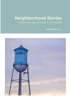 Neighborhood Stories: A Montana Boy and Girl in the world. by Brasen, Larry, Sr.
