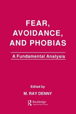 Fear, Avoidance, and Phobias: A Fundamental Analysis by Denny, M. Ray