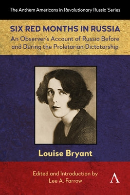 Six Red Months in Russia: An Observer's Account of Russia Before and During the Proletarian Dictatorship by Bryant, Louise