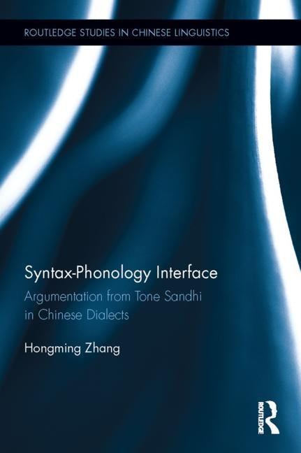 Syntax-Phonology Interface: Argumentation from Tone Sandhi in Chinese Dialects by Zhang, Hongming