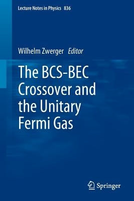The Bcs-Bec Crossover and the Unitary Fermi Gas by Zwerger, Wilhelm