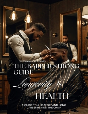 The Barber Strong Guide Longevity & Health: A Guide To a Healthy and Long Career Behind The Chair by Publishers, Mermaid