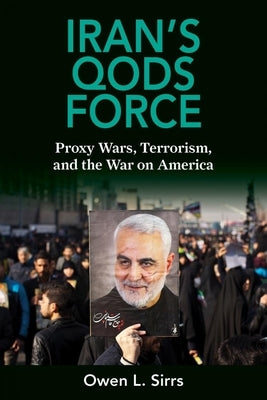 Iran's Qods Force: Proxy Wars, Terrorism, and the War on America by Sirrs, Owen