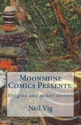 Moonshine Comics Present: Origins and other stories by Vig, Neil