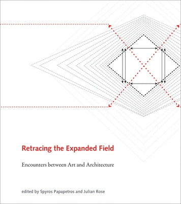 Retracing the Expanded Field: Encounters Between Art and Architecture by Papapetros, Spyros