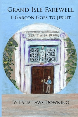 T-Garçon of Grand Isle: T-Garçon Goes to Jesuit by Downing, Lana Laws